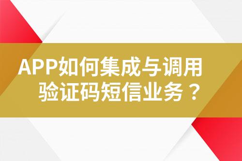 APP如何集成與調(diào)用驗(yàn)證碼短信業(yè)務(wù)？