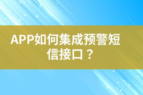 APP如何集成預(yù)警短信接口？