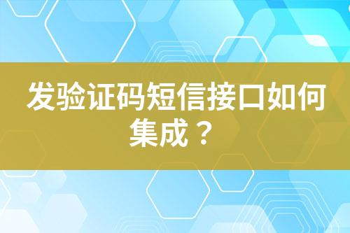 發(fā)驗證碼短信接口如何集成?