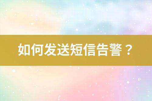 如何發(fā)送短信告警？