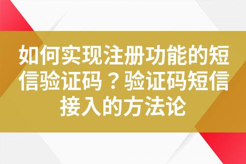 如何實現(xiàn)注冊功能的短信驗證碼？驗證碼短信接入的方法論