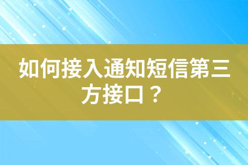 如何接入通知短信第三方接口？