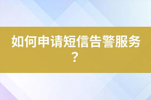 如何申請短信告警服務(wù)？