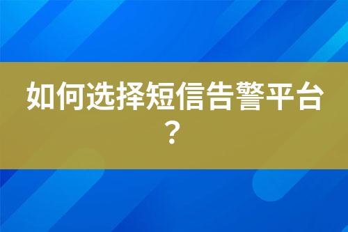 如何選擇短信告警平臺(tái)?