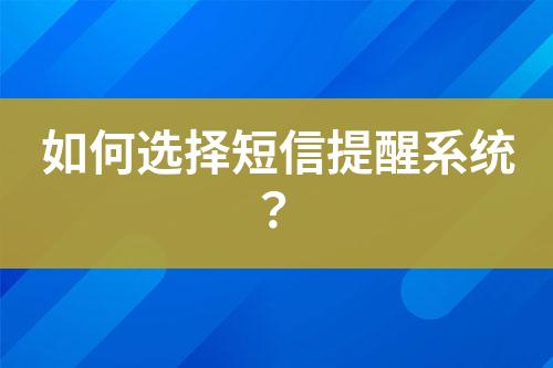 如何選擇短信提醒系統(tǒng)?