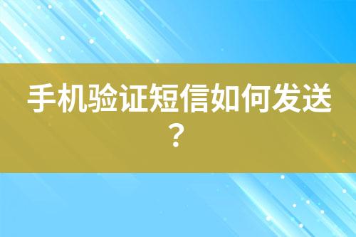手機驗證短信如何發(fā)送？