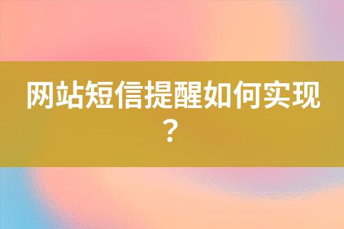網(wǎng)站短信提醒如何實現(xiàn)？