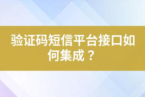 驗證碼短信平臺接口如何集成？